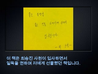 이 책은 최승진 사원이 입사하면서
일독을 권하며 저에게 선물했던 책입니다.
 