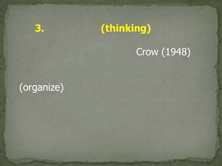 3. ความนึกคิด (thinking) ความนึกคิดถือว่าเป็นขั้นสุดท้ายของการเรียนรู้ ซึ่งเป็นกระบวนการที่เกิดขึ้นในสมอง Crow (1948) ได้กล่าวว่า ความนึกคิดที่มีประสิทธิภาพนั้น ต้องเป็นความนึกคิดที่สามารถจัดระเบียบ (organize) ประสบการณ์เดิมกับประสบการณ์ใหม่ที่ได้รับให้เข้ากันได้ สามารถที่จะค้นหาความสัมพันธ์ระหว่างประสบการณ์ทั้งเก่าและใหม่ ซึ่งเป็นหัวใจสำคัญที่จะทำให้เกิดบูรณาการการเรียนรู้อย่างแท้จริง,[object Object]