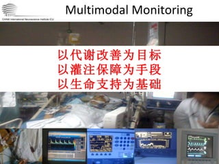 Multimodal Monitoring CHINA International Neuroscience Institute ICU 以代谢改善为目标 以灌注保障为手段 以生命支持为基础 