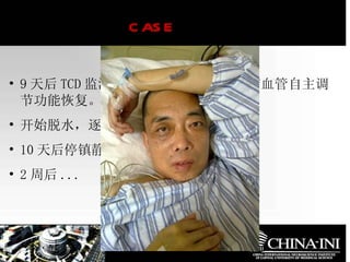 　  CASE 9 天后 TCD 监测显示脑血管痉挛缓解，脑血管自主调节功能恢复。 开始脱水，逐步减低呼吸支持 10 天后停镇静，脱机拔管。 2 周后 ... 