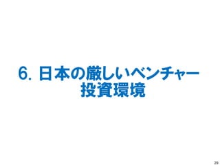 6. 日本の厳しいベンチャー
      投資環境



                 29
 