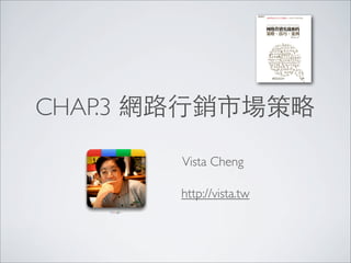 CHAP.3 網路行銷市場策略

       Vista Cheng

       http://vista.tw
 