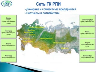 Сеть ГК РПИ -  Дочерние и совместные предприятия -  Партнеры и потребители Москва Иркутск Новосибирск Ростов Краснодар Санкт-Петербург Казань Белгород Екатеринбург 