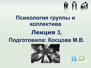 Психология группы и коллектива Лекция  3, Подготовила: Косцова М.В. 