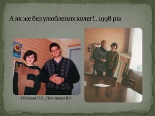 А як же без улюблених колег!.. 1998 рікОбрєзан О.В., Пшиченко В.В.
