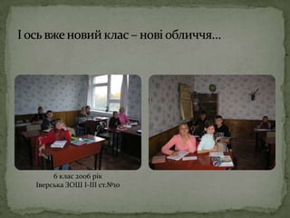 І ось вже новий клас – нові обличчя…6 клас 2006 рікІверська ЗОШ І-ІІІ ст.№10