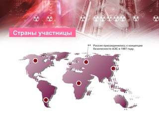Страны участницы Россия присоединилась к концепции безопасности АЭС в 1987 году . 