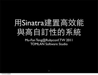 用Sinatra建置高效能
              與高自訂性的系統
                Mu-Fan Teng@Rubyconf.TW 2011
                   TOMLAN Software Studio




                             1
11年8月26日星期五
 