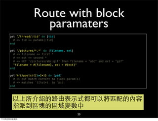 Route with block
                     paramaters
     get '/thread/:tid' do |tid|
       # => tid == params[:tid]
     end...