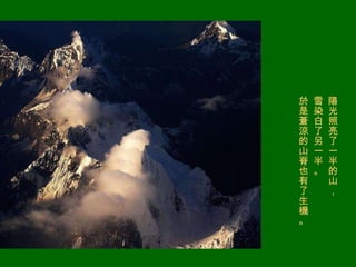 陽光照亮了一半的山， 雪染白了另一半。 於是蒼涼的山脊也有了生機。 