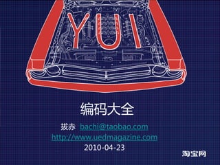 编码大全
   拔赤 bachi@taobao.com
http://www.uedmagazine.com
         2010-04-23
 