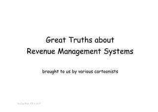 0


                         Great Truths about
        Revenue Management Systems

                        brought to us by various cartoonists




Stefan Pölt, FRA IN/P
 