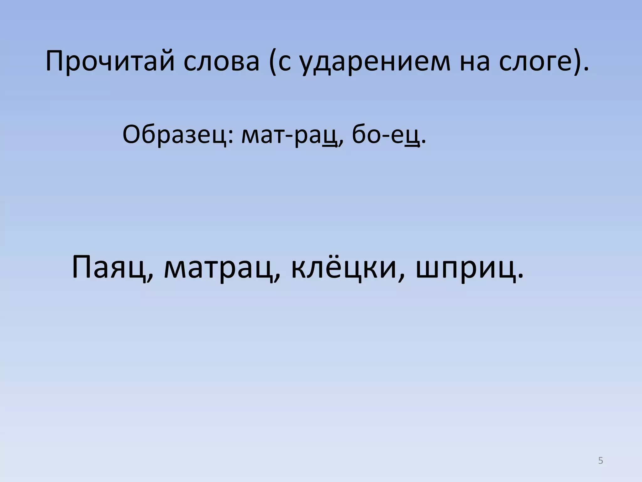 Прочитай слова (с ударением на слоге).  Образец: мат-ра ц , бо-е ц . Паяц, матрац, клёцки, шприц. 