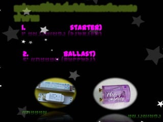 อุปกรณ์ที่ใช้เพื่อให้หลอดเรืองแสงทำงาน1. สตาร์ตเตอร์ (starter) ทำหน้าที่เป็นสวิตซ์อัตโนมัติในขณะหลอดเรืองแสง ยังไม่ติดและหยุดทำงานเมื่อหลอดติดแล้ว2. แบลลัสต์ (Ballast)ทำหน้าที่เพิ่มความต่างศักย์ เพื่อให้หลอดไฟเรืองแสงติดในตอนแรกและทำหน้าที่ ควบคุมกระแสไฟฟ้าที่ผ่านหลอด ให้ลดลงเมื่อหลอดติดแล้วแบลลัสต์สตาร์ตเตอร์