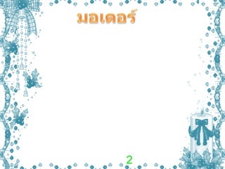 มอเตอร์  มอเตอร์ เป็นเครื่องใช้ไฟฟ้าที่เปลี่ยนพลังงานไฟฟ้าเป็นพลังงานกล  ประกอบด้วยขดลวดที่พันรอบแกนโลหะที่วางอยู่ระหว่างขั้วแม่เหล็ก โดยเมื่อผ่านกระแสไฟฟ้าเข้าไปยังขดลวดที่อยู่ระหว่างขั้วแม่เหล็ก จะทำให้ขดลวดหมุนไปรอบแกน และเมื่อสลับขั้วไฟฟ้า การหมุนของขดลวดจะหมุนกลับทิศทางเดิม               มอเตอร์  มี 2 ประเภท คือ มอเตอร์กระแสตรง และมอเตอร์กระแสสลับ
