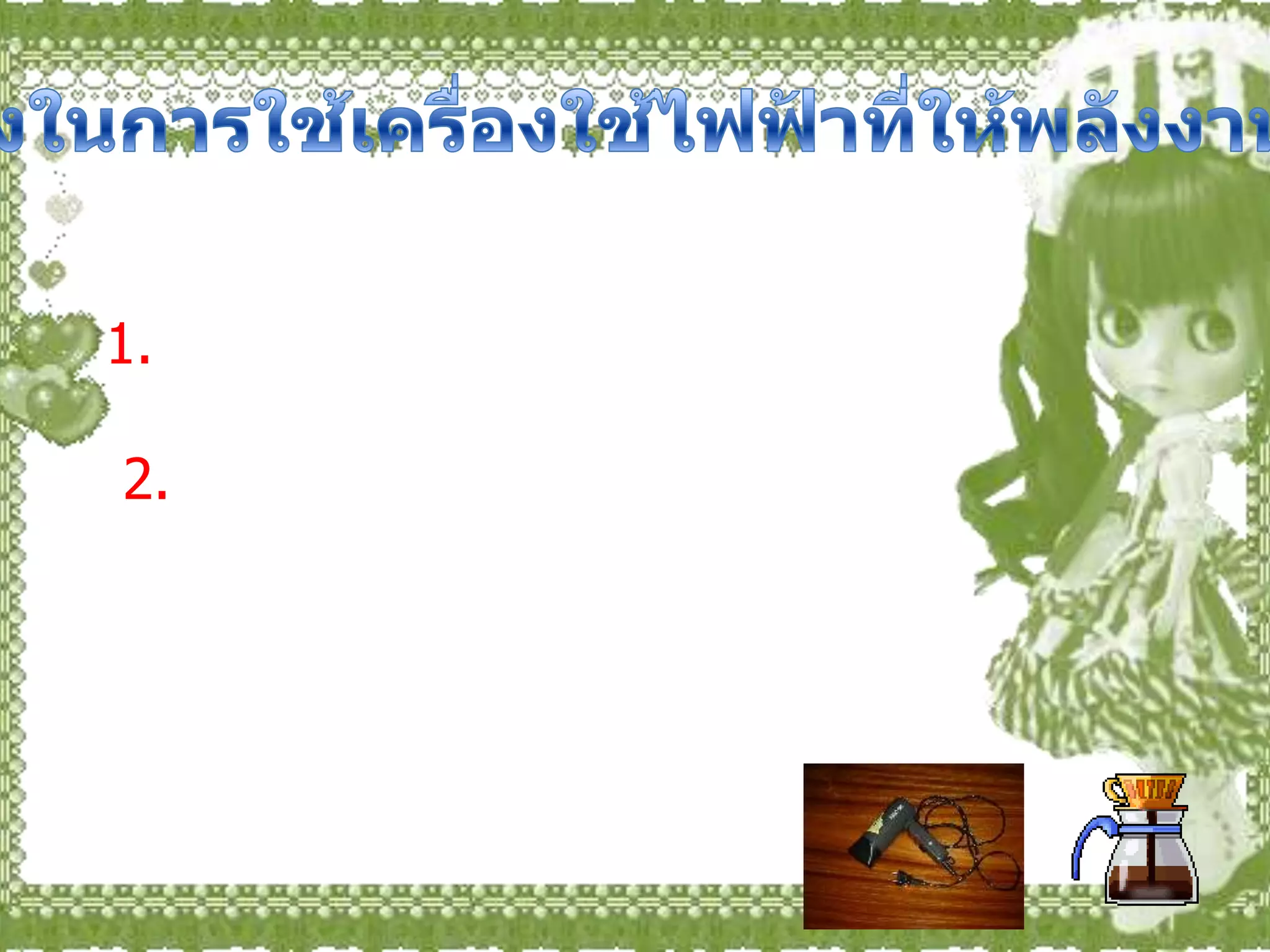 ข้อควรระวังในการใช้เครื่องใช้ไฟฟ้าที่ให้พลังงานความร้อน      เนื่องจากเครื่องใช้ไฟฟ้าที่ให้พลังงานความร้อนจะมีกระแส ไฟฟ้าปริมาณมากไหลผ่าน มากกว่าเครื่องใช้ประเภทอื่นๆ จึงควรใช้ด้วยความระมัดระวังดังนี้   1. หมั่นตรวจสอบดูแลสายไฟ เต้ารับ เต้าเสียบ ให้อยู่ในสภาพเรียบร้อยไม่ชำรุด    2. เมื่อเลิกใช้งานต้องถอดเต้าเสียบออกจากเต้ารับทุกครั้งไม่ควรเสียบทิ้งไว้       ในการเลือกเครื่องใช้ไฟฟ้าทุกชนิดต้องพิจารณาถึงคุณภาพของเครื่องใช้ไฟฟ้า  รู้จักวิธีใช้ที่ถูกต้อง รู้จักวิธีป้องกันอันตรายจากไฟฟ้ารั่วและไฟฟ้าลักวงจรและตรวจดูแลอุปกรณ์อยู่เสมอ