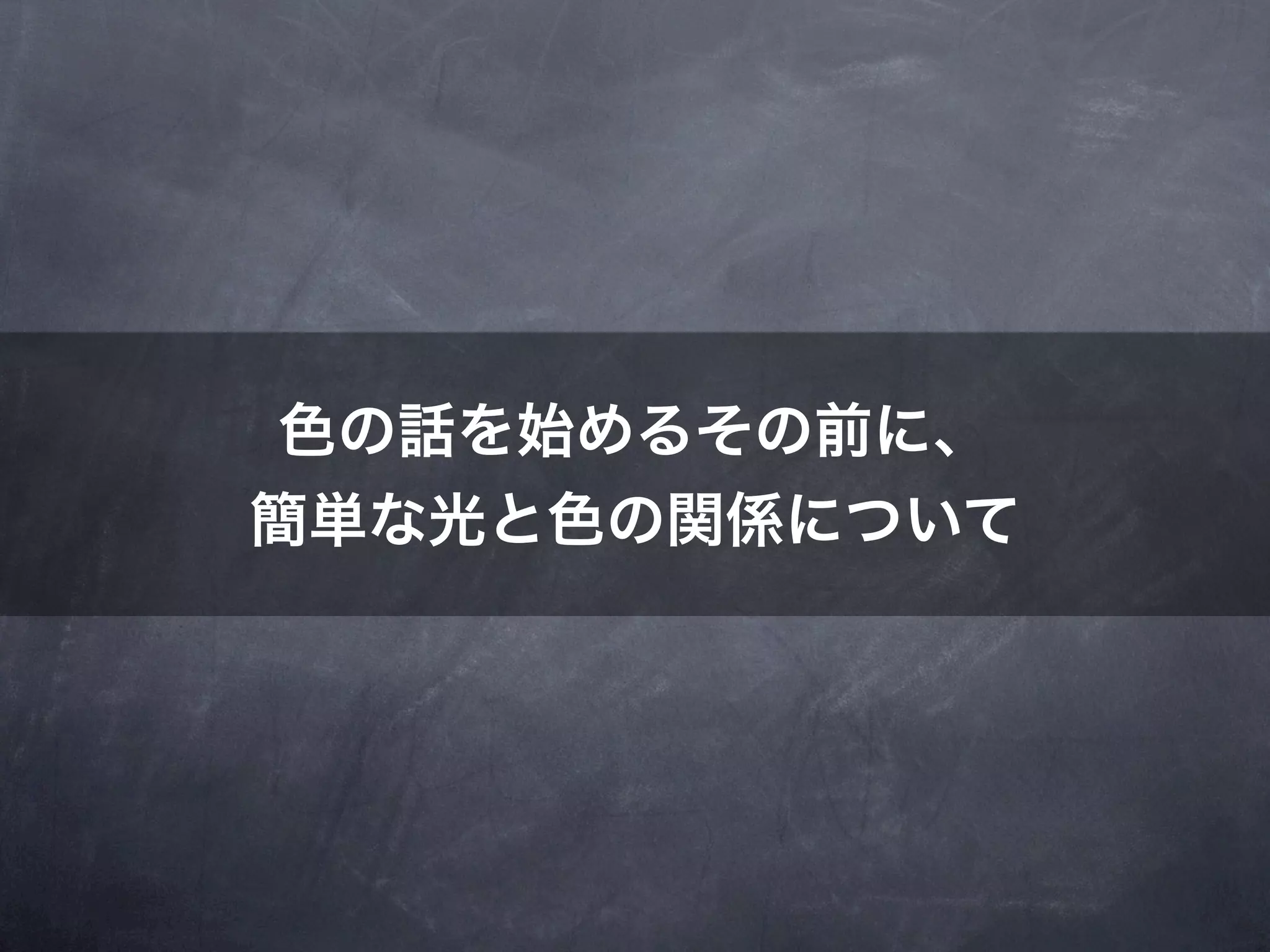 色の話を始めるその前に、
簡単な光と色の関係について
 