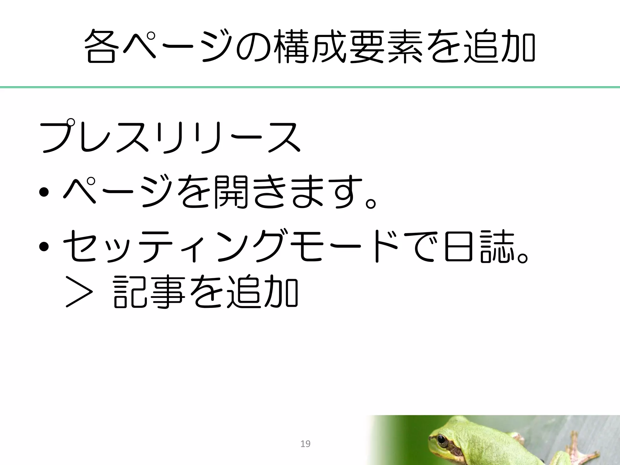 各ページの構成要素を追加

プレスリリース
• ページを開きます。
• セッティングモードで日誌。
  ＞ 記事を追加


       19
 