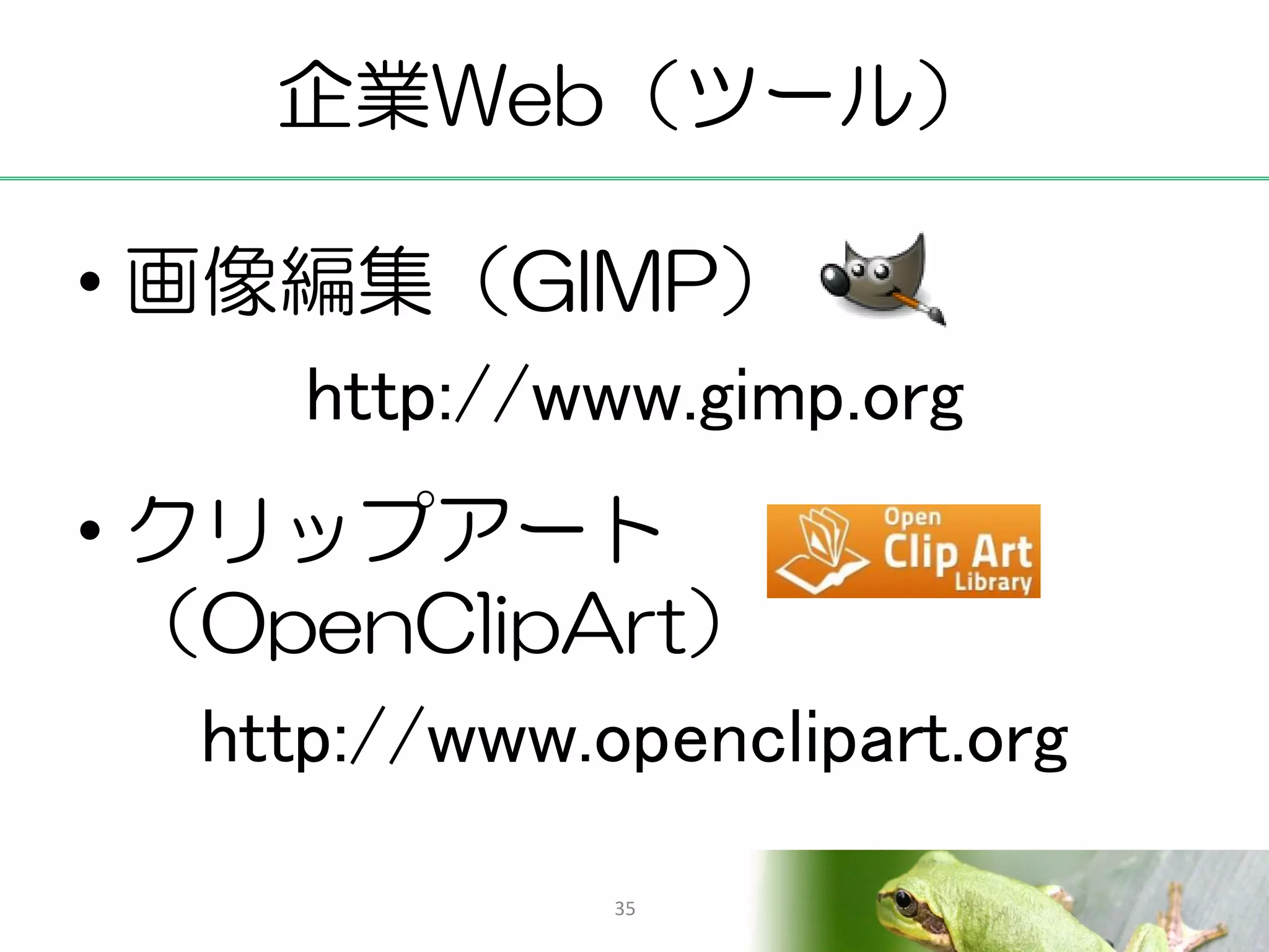 企業Web（ツール）

• 画像編集（GIMP）
    http://www.gimp.org
• クリップアート
  （OpenClipArt）
   http://www.openclipart.org
               35
 