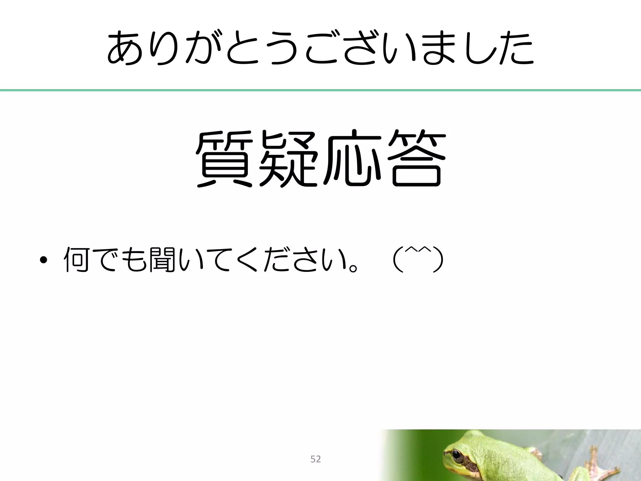 ありがとうございました


      質疑応答
• 何でも聞いてください。（^^）




          52
 