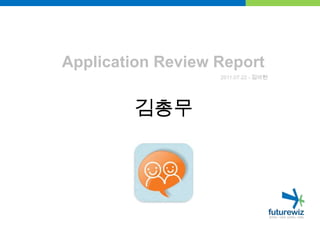Application Review Report 2011.07.22 - 김아현 김총무 