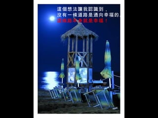 這個想法讓我認識到， 沒有一條道路是通向幸福的。 這條路本身就是幸福！ 
