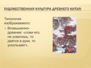 Художественная культура древнего китая:Типология изображаемого:Возвышенно-древнее: «лови его, не ухватишь, то дается в руки, то ускользает».