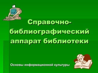 Справочно-библиографический аппарат библиотеки Основы информационной культуры  