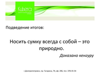 Подведение итогов : Носить сумку всегда с собой –  э то природно. Доказано кенгуру г.Днепропетровск, пр. Гагарина, 74, оф. 206, тел. 378-35-54 