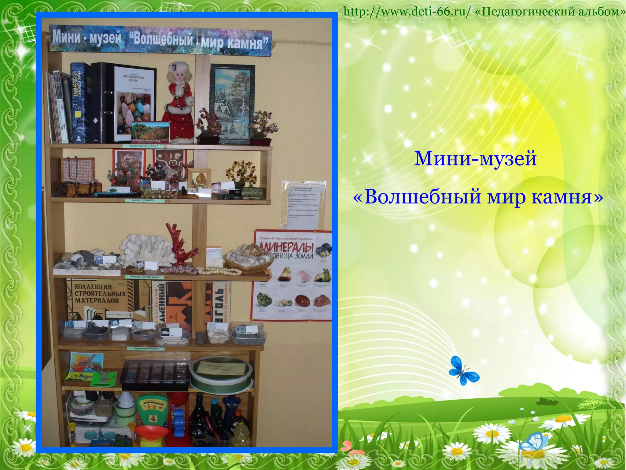 http :// www.deti-66.ru /   «Педагогический альбом» Мини-музей  «Волшебный мир камня» 