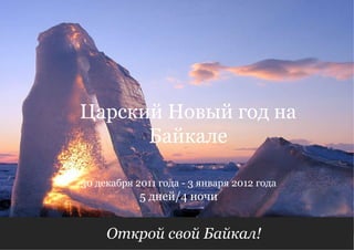 Открой свой Байкал!  5 дней/4 ночи 30 декабря 2011 года - 3 января 2012 года Царский Новый год на Байкале 