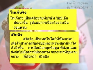 สวิตชิง              สวิตชิง เป็นเทคโนโลยีที่พัฒนามาเพื่อให้สามารถรับส่งข้อมูลระหว่างสถานีทำได้   เร็วยิ่งขึ้น      การคัดเลือกชุดข้อมูล ที่ส่งมาและส่งต่อไปยังสถานีปลายทาง   จะกระทำที่ชุมสายกลาง  ที่เรียกว่า    สวิตชิง    โทเก็นริง   โทเก็นริง เป็นเครือข่ายที่บริษัท ไอบีเอ็ม พัฒนาขึ้น    รูปแบบการเชื่อมโยงจะเป็น  วงแหวน     