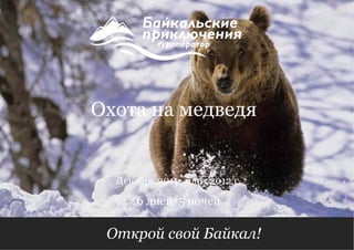 Открой свой Байкал!  6 дней/5 ночей Декабрь 2011- март 2012 г. Охота на медведя  