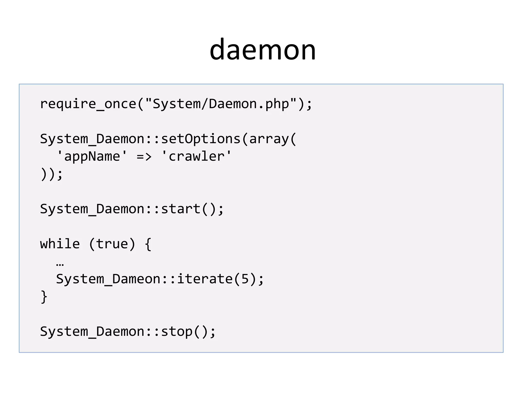 daemonバックグラウンドで起動するプログラム親プロセスを持たない起動方法、終了方法を準備する必要があるdaemon 用にプログラムを書かなければいけない