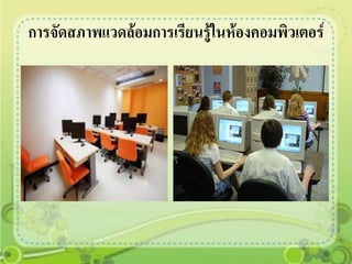 การจัดสภาพแวดล้อมการเรียนรู้ในห้องคอมพิวเตอร์
 