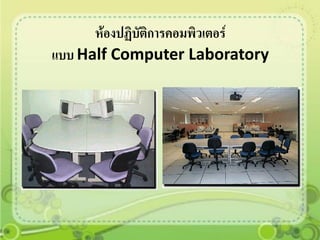 ห้องปฏิบัติการคอมพิวเตอร์
แบบ Half Computer Laboratory
 