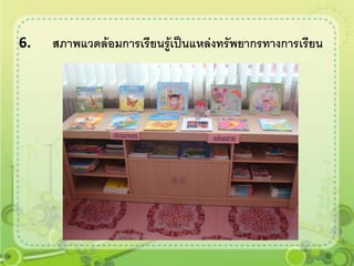 6.   สภาพแวดล้อมการเรียนรูเป็นแหล่งทรัพยากรทางการเรียน
                          ้
 
