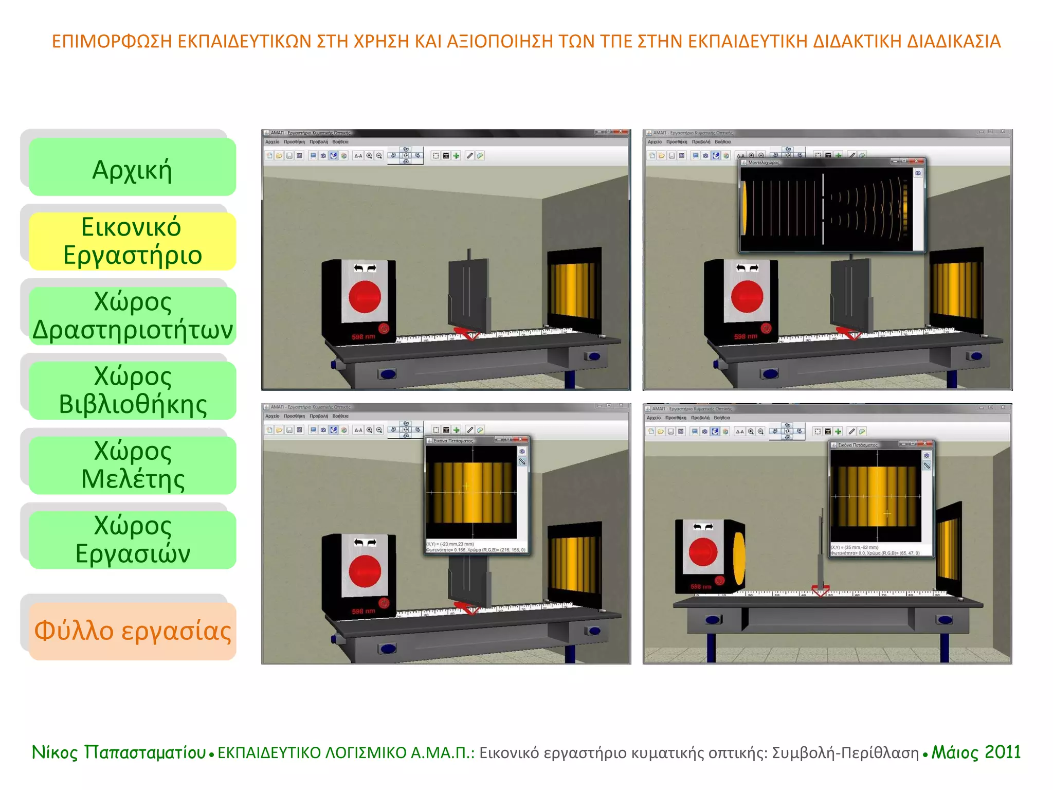 ΕΠΙΜΟΡΦΩΣΗ ΕΚΠΑΙΔΕΥΤΙΚΩΝ ΣΤΗ ΧΡΗΣΗ ΚΑΙ ΑΞΙΟΠΟΙΗΣΗ ΤΩΝ ΤΠΕ ΣΤΗΝ ΕΚΠΑΙΔΕΥΤΙΚΗ ΔΙΔΑΚΤΙΚΗ ΔΙΑΔΙΚΑΣΙΑ Αρχική Εικονικό   Εργαστήριο Χώρος Δραστηριοτήτων Χώρος Βιβλιοθήκης Χώρος Μελέτης Χώρος Εργασιών Φύλλο εργασίας Νίκος Παπασταματίου● ΕΚΠΑΙΔΕΥΤΙΚΟ ΛΟΓΙΣΜΙΚΟ  A.MA. Π.:  Εικονικό εργαστήριο κυματικής οπτικής: Συμβολή-Περίθλαση ●Μάιος 2011 