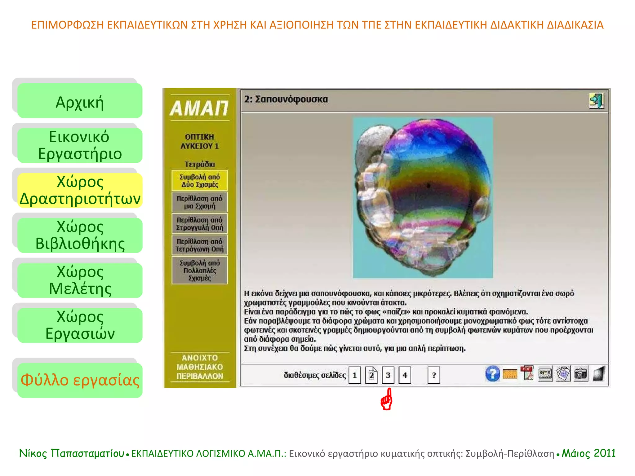 ΕΠΙΜΟΡΦΩΣΗ ΕΚΠΑΙΔΕΥΤΙΚΩΝ ΣΤΗ ΧΡΗΣΗ ΚΑΙ ΑΞΙΟΠΟΙΗΣΗ ΤΩΝ ΤΠΕ ΣΤΗΝ ΕΚΠΑΙΔΕΥΤΙΚΗ ΔΙΔΑΚΤΙΚΗ ΔΙΑΔΙΚΑΣΙΑ Αρχική Εικονικό   Εργαστήριο Χώρος Δραστηριοτήτων Χώρος Βιβλιοθήκης Χώρος Μελέτης Χώρος Εργασιών Φύλλο εργασίας Νίκος Παπασταματίου● ΕΚΠΑΙΔΕΥΤΙΚΟ ΛΟΓΙΣΜΙΚΟ  A.MA. Π.:  Εικονικό εργαστήριο κυματικής οπτικής: Συμβολή-Περίθλαση ●Μάιος 2011  