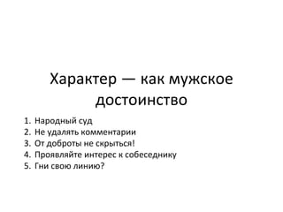 Характер — как мужское достоинство Народный суд Не удалять комментарии От доброты не скрыться! Проявляйте интерес к собеседнику Гни свою линию? 