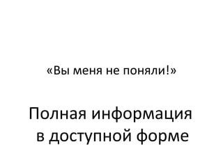 «Вы меня не поняли!» Полная информация  в доступной форме 