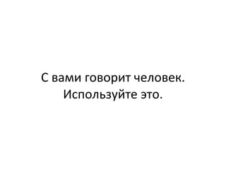 С вами говорит человек. Используйте это. 