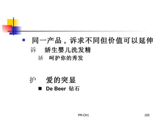 同一产品 ,  诉求不同但价值可以延伸       娇生婴儿洗发精      呵护你的秀发         爱的突显      De Beer  钻石   