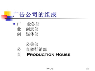 广告公司的组成       业务部       创意部       媒体部         公关部       直效行销部       Production House 