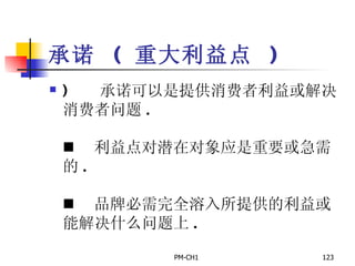 承诺  (  重大利益点  )       承诺可以是提供消费者利益或解决消费者问题 .         利益点对潜在对象应是重要或急需的 .         品牌必需完全溶入所提供的利益或能解决什么问题上 . 