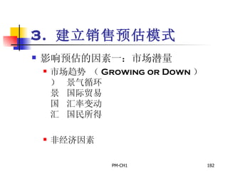 3.  建立销售预估模式 影响预估的因素一：市场潜量   市场趋势 （ Growing or Down ）      景气循环      国际贸易      汇率变动      国民所得 非经济因素 