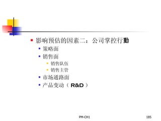 影响预估的因素二：公司掌控行 動 策略面 销售面 销售队伍 销售主管 市场通路面 产品变动（ R&D ） 