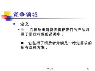 竞争领域    定义       它描绘出消费者将把我们的产品归属于那些相像的品类中 .         它包括了消费者为满足一特定需求的所有选择方案 . 