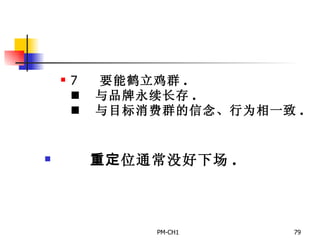       要能鹤立鸡群 .       与品牌永续长存 .       与目标消费群的信念、行为相一致 .         重定 位通常没好下场 . 