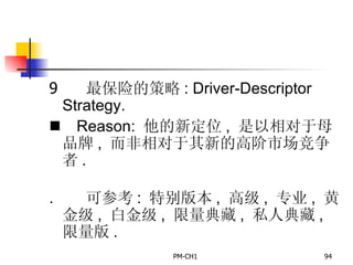       最保险的策略 : Driver-Descriptor Strategy.       Reason:  他的新定位 ,  是以相对于母品牌 ,  而非相对于其新的高阶市场竞争者 .       可参考 :  特别版本 ,  高级 ,  专业 ,  黄金级 ,  白金级 ,  限量典藏 ,  私人典藏 ,  限量版 . 